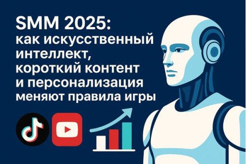 SMM 2025: как ИИ, короткий контент и персонализация меняют правила игры